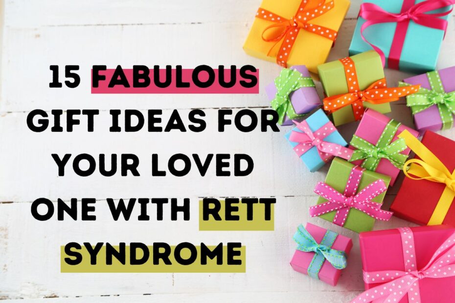 15 Fabulous Gift Ideas for Your Loved One with Rett Syndrome